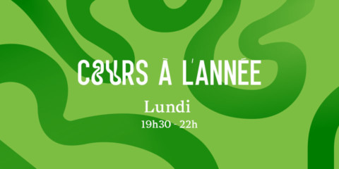 Cours à l’année Lundi 19h30-22h Cours à l’année Lundi 19h30-22h