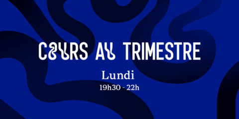 Cours au trimestre Lundi 19h30-22h Cours au trimestre Lundi 19h30-22h